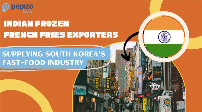 Indian Frozen French Fries Exporters: Supplying South Korea’s Fast-Food Industry