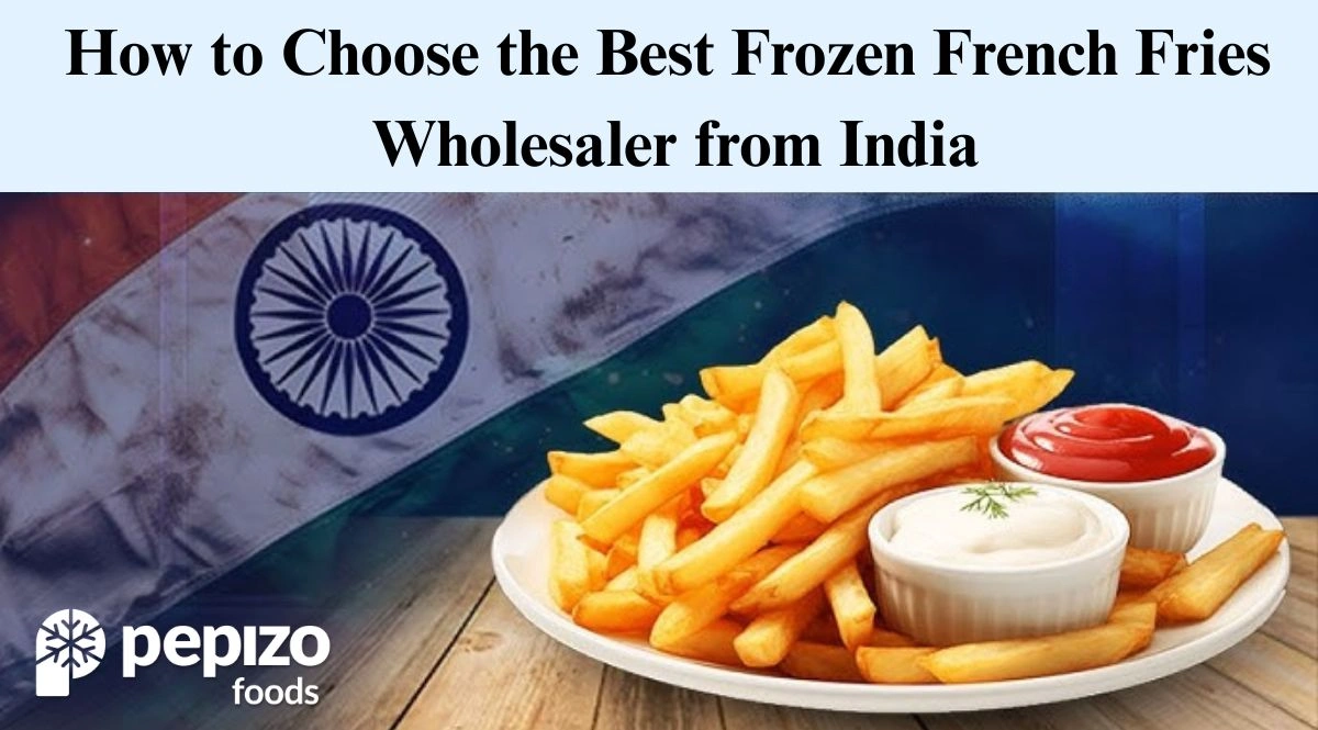 How to Choose the Best Frozen French Fries Wholesaler from India