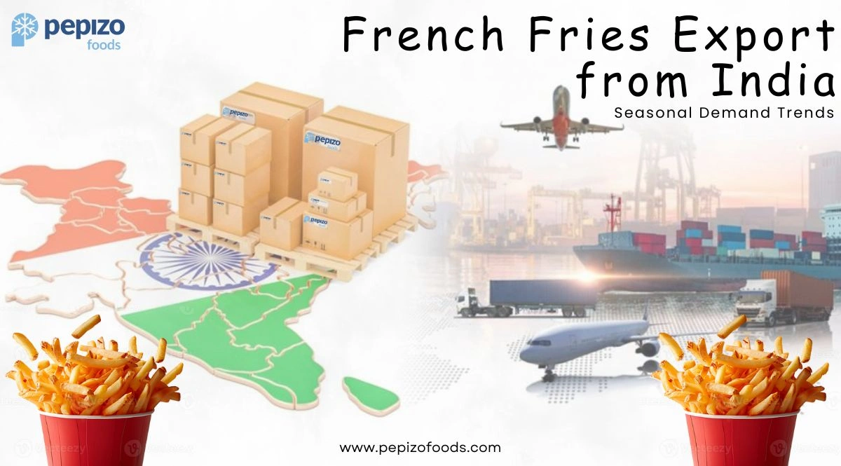 French Fries Export from India: Seasonal Demand Trends