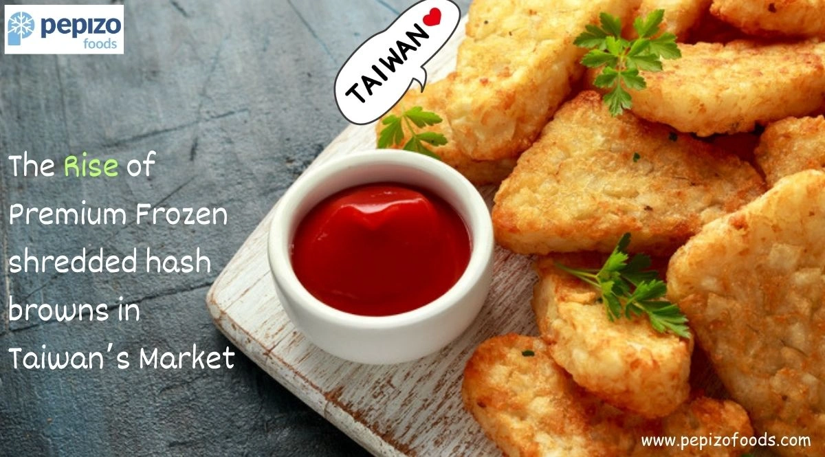 The Rise of Premium Frozen shredded hash browns in Taiwan’s Market