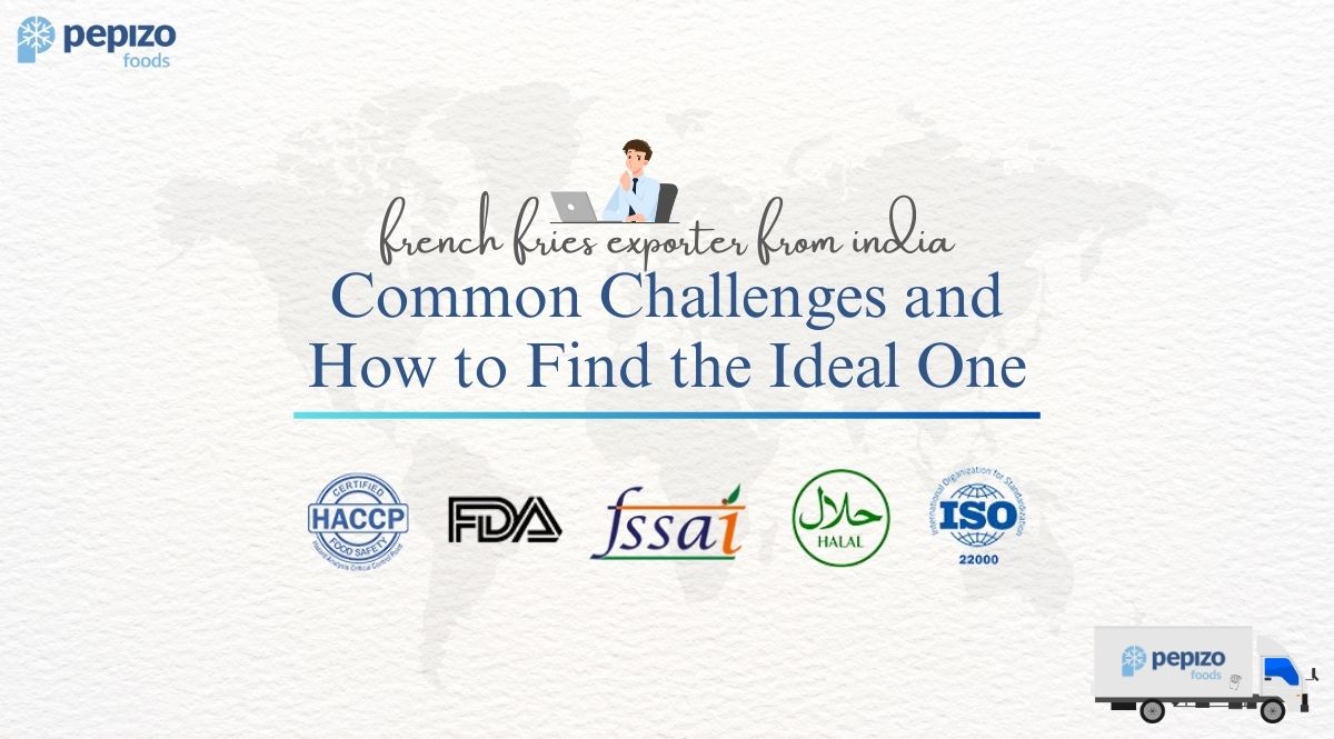 French Fries Exporter from India: Common Challenges and How to Find the Ideal One