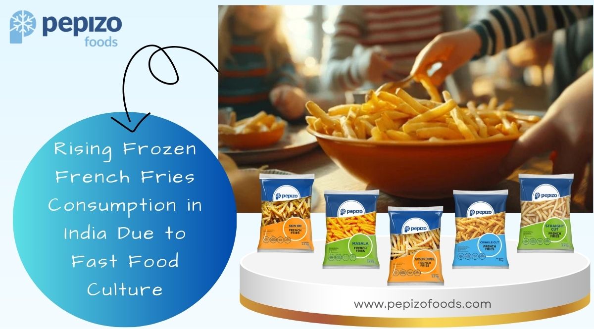 Rising Frozen French Fries Consumption in India Due to Fast Food Culture